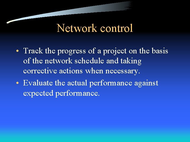 Network control • Track the progress of a project on the basis of the