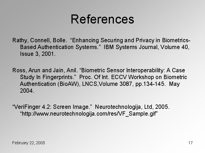 References Rathy, Connell, Bolle. “Enhancing Securing and Privacy in Biometrics. Based Authentication Systems. ”