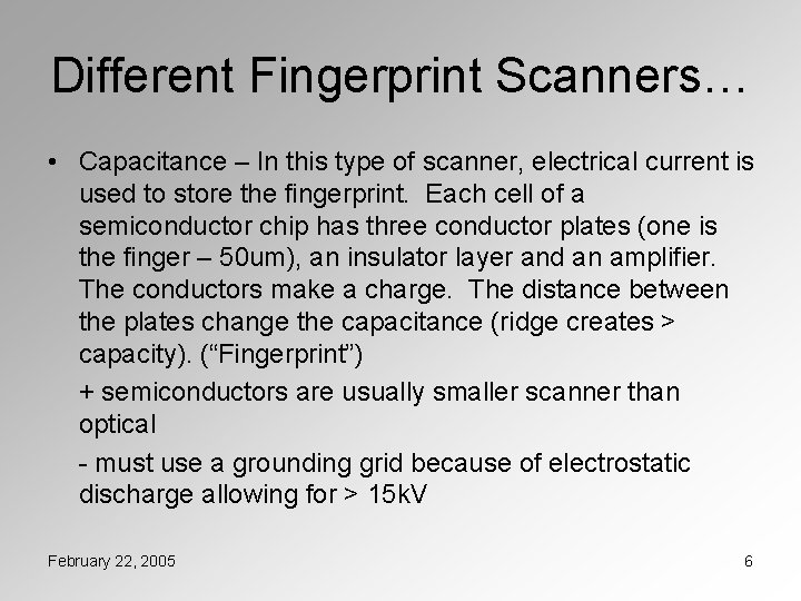 Different Fingerprint Scanners… • Capacitance – In this type of scanner, electrical current is