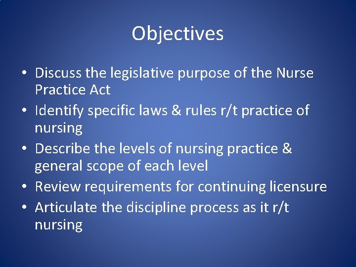 Objectives • Discuss the legislative purpose of the Nurse Practice Act • Identify specific