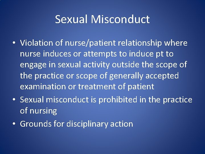 Sexual Misconduct • Violation of nurse/patient relationship where nurse induces or attempts to induce