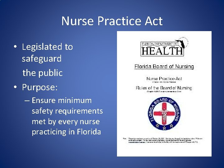 Nurse Practice Act • Legislated to safeguard the public • Purpose: – Ensure minimum