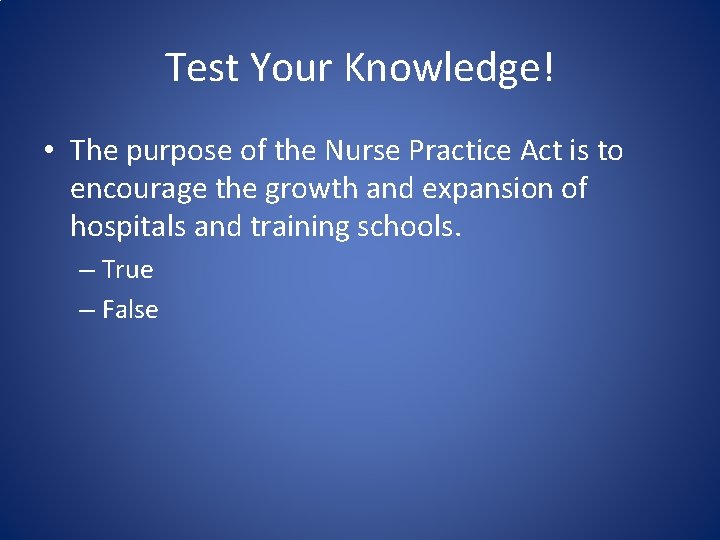 Test Your Knowledge! • The purpose of the Nurse Practice Act is to encourage