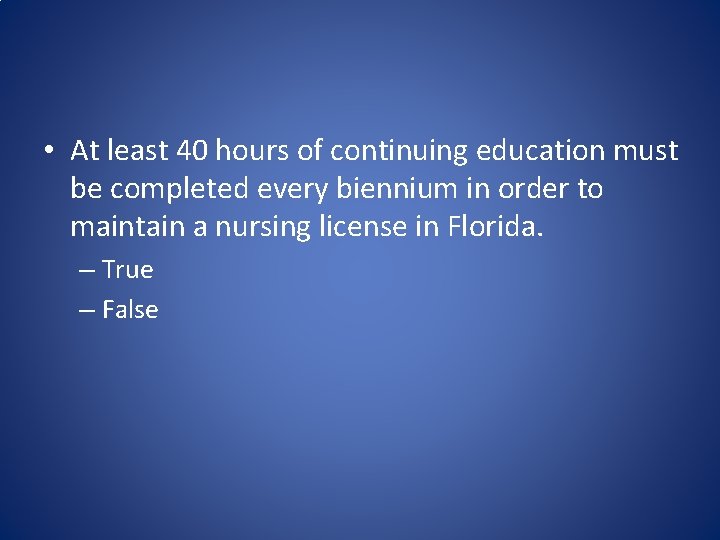  • At least 40 hours of continuing education must be completed every biennium