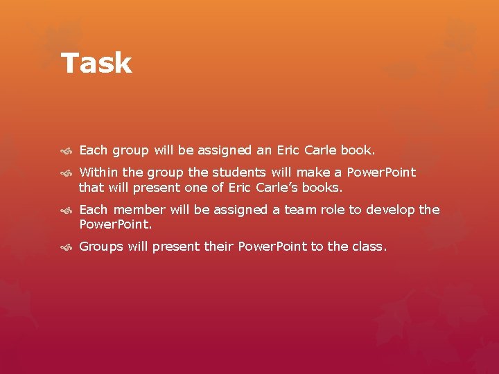 Task Each group will be assigned an Eric Carle book. Within the group the
