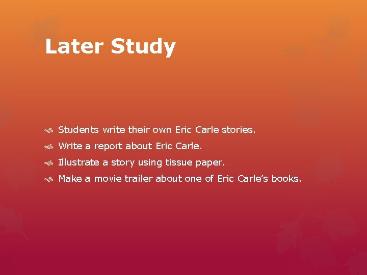 Later Study Students write their own Eric Carle stories. Write a report about Eric