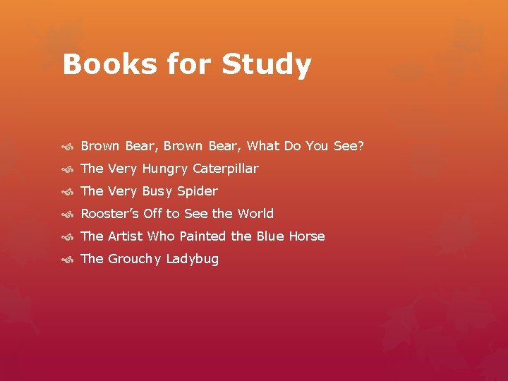 Books for Study Brown Bear, What Do You See? The Very Hungry Caterpillar The