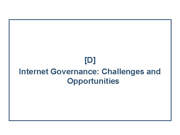 [D] Internet Governance: Challenges and Opportunities 