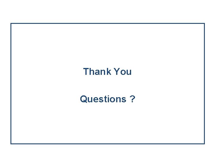 Thank You Questions ? 