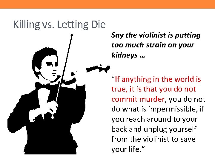 Killing vs. Letting Die Say the violinist is putting too much strain on your