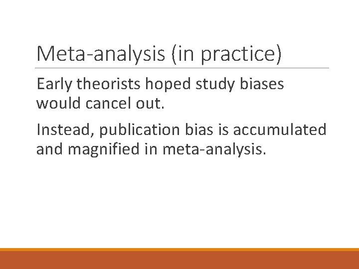 Meta-analysis (in practice) Early theorists hoped study biases would cancel out. Instead, publication bias