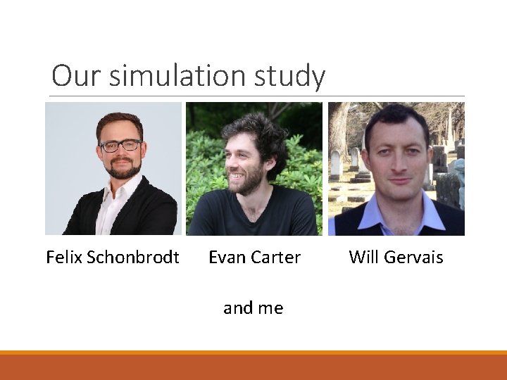 Our simulation study Felix Schonbrodt Evan Carter and me Will Gervais 