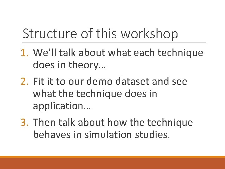 Structure of this workshop 1. We’ll talk about what each technique does in theory…