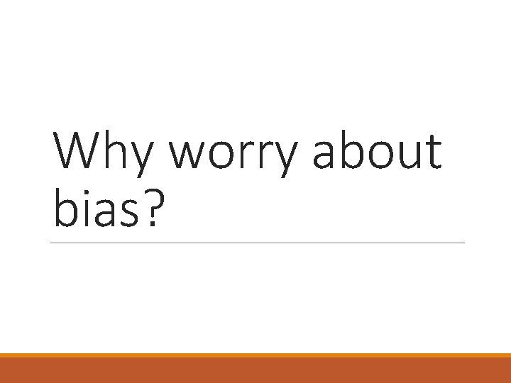 Why worry about bias? 