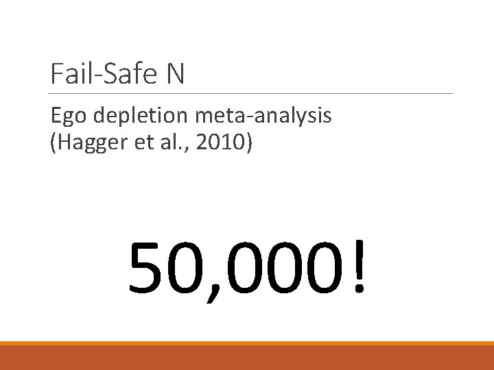 Fail-Safe N Ego depletion meta-analysis (Hagger et al. , 2010) 50, 000! 