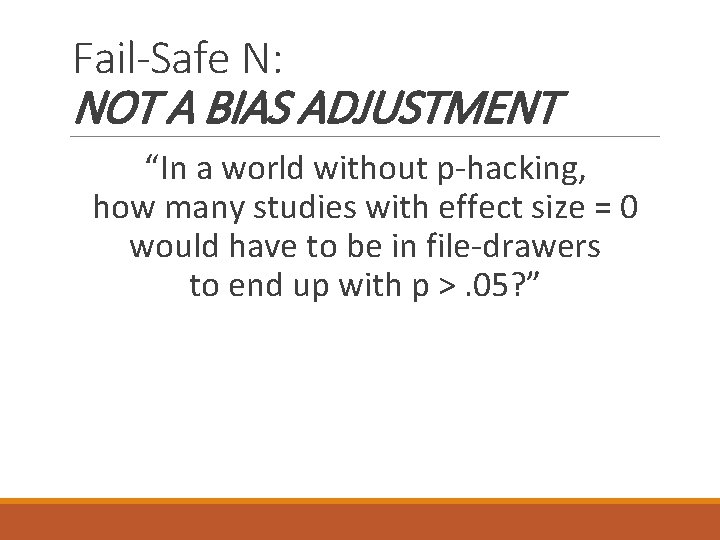 Fail-Safe N: NOT A BIAS ADJUSTMENT “In a world without p-hacking, how many studies