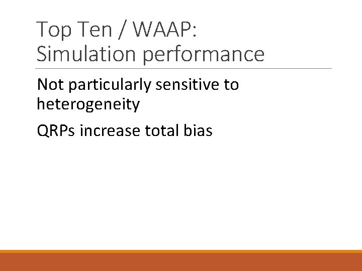 Top Ten / WAAP: Simulation performance Not particularly sensitive to heterogeneity QRPs increase total