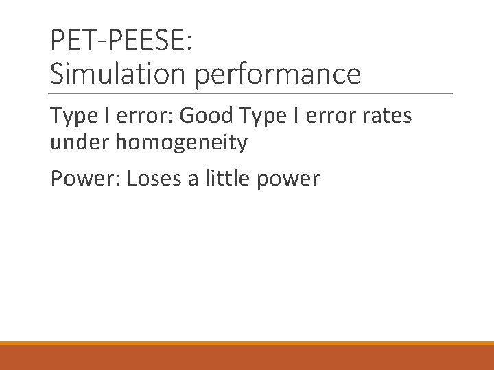 PET-PEESE: Simulation performance Type I error: Good Type I error rates under homogeneity Power: