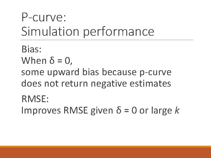 P-curve: Simulation performance Bias: When δ = 0, some upward bias because p-curve does