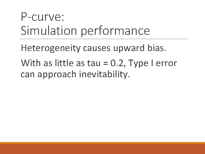 P-curve: Simulation performance Heterogeneity causes upward bias. With as little as tau = 0.