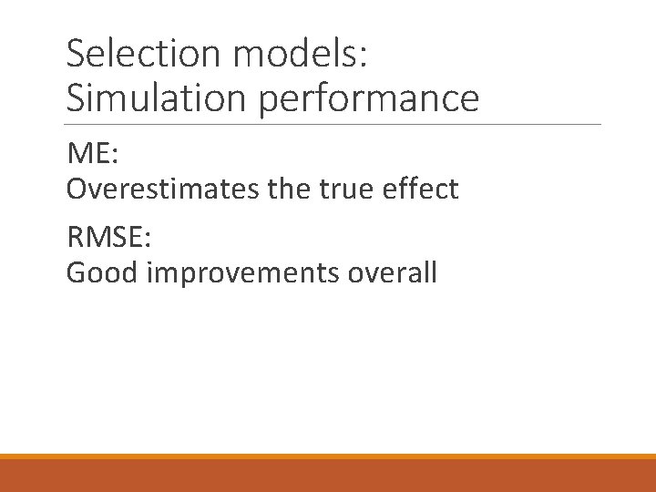 Selection models: Simulation performance ME: Overestimates the true effect RMSE: Good improvements overall 