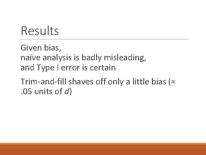 Results Given bias, naïve analysis is badly misleading, and Type I error is certain