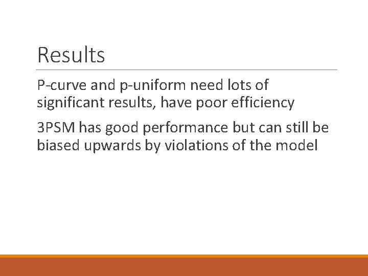 Results P-curve and p-uniform need lots of significant results, have poor efficiency 3 PSM