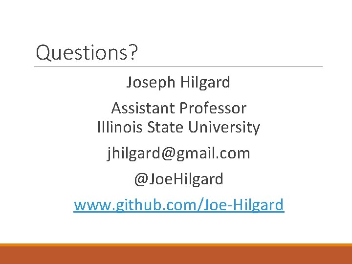 Questions? Joseph Hilgard Assistant Professor Illinois State University jhilgard@gmail. com @Joe. Hilgard www. github.