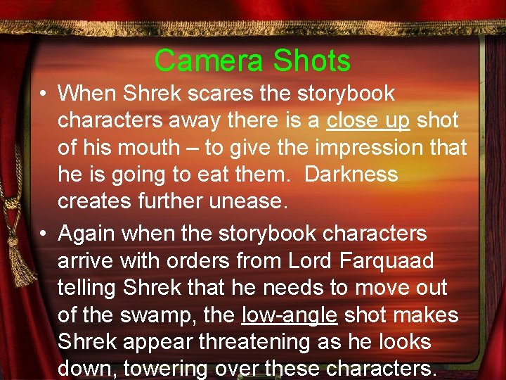Camera Shots • When Shrek scares the storybook characters away there is a close