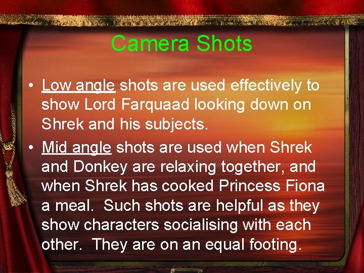 Camera Shots • Low angle shots are used effectively to show Lord Farquaad looking