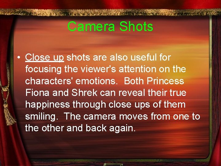 Camera Shots • Close up shots are also useful for focusing the viewer's attention
