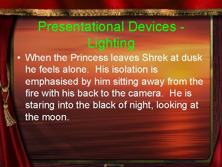 Presentational Devices - Lighting • When the Princess leaves Shrek at dusk he feels