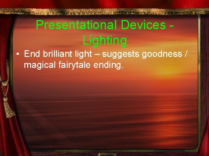Presentational Devices - Lighting • End brilliant light – suggests goodness / magical fairytale
