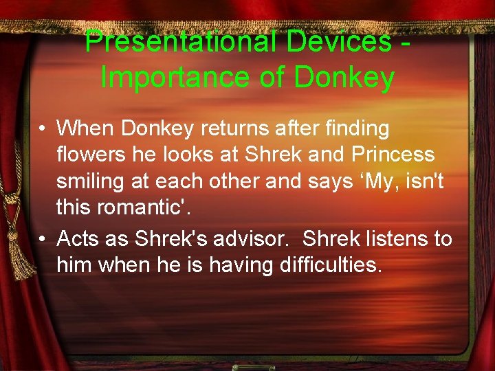 Presentational Devices - Importance of Donkey • When Donkey returns after finding flowers he