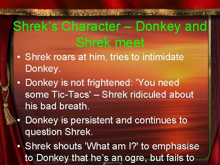 Shrek’s Character – Donkey and Shrek meet • Shrek roars at him, tries to