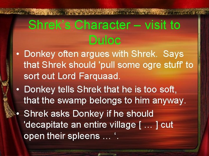 Shrek’s Character – visit to Duloc • Donkey often argues with Shrek. Says that