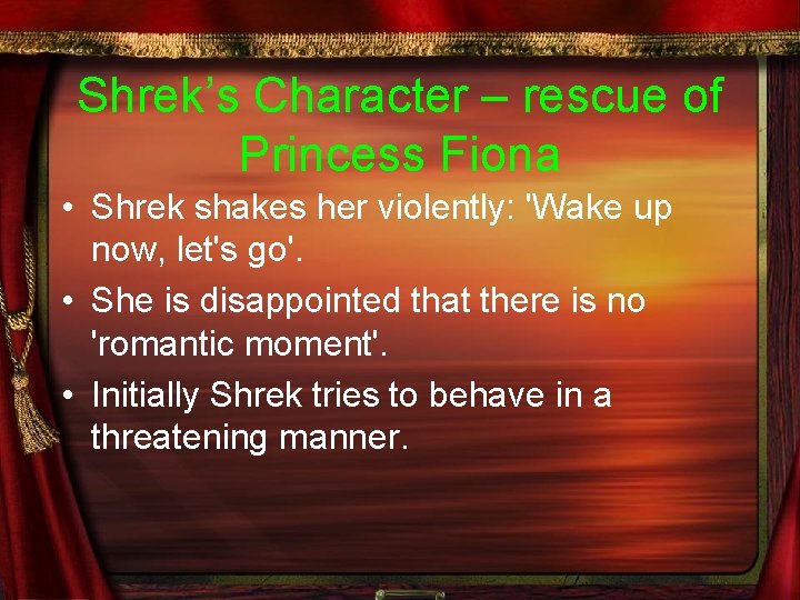 Shrek’s Character – rescue of Princess Fiona • Shrek shakes her violently: 'Wake up