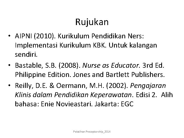Rujukan • AIPNI (2010). Kurikulum Pendidikan Ners: Implementasi Kurikulum KBK. Untuk kalangan sendiri. •