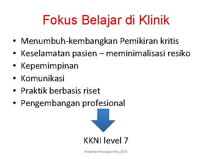 Fokus Belajar di Klinik • • • Menumbuh-kembangkan Pemikiran kritis Keselamatan pasien – meminimalisasi
