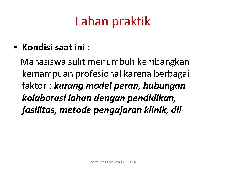 Lahan praktik • Kondisi saat ini : Mahasiswa sulit menumbuh kembangkan kemampuan profesional karena