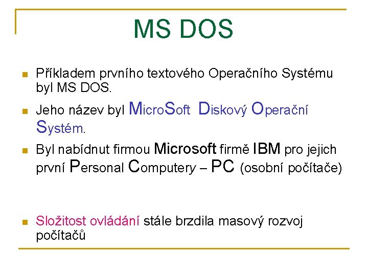 MS DOS n n Příkladem prvního textového Operačního Systému byl MS DOS. Jeho název