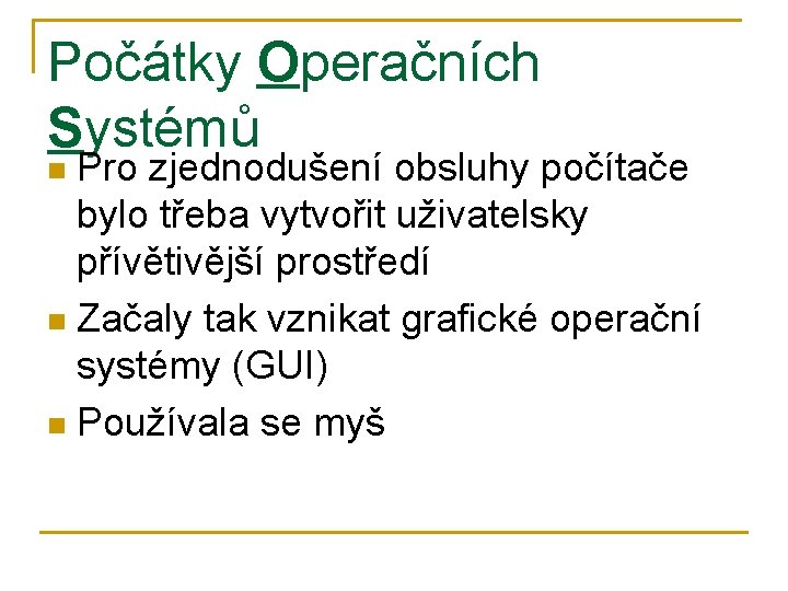 Počátky Operačních Systémů Pro zjednodušení obsluhy počítače bylo třeba vytvořit uživatelsky přívětivější prostředí n