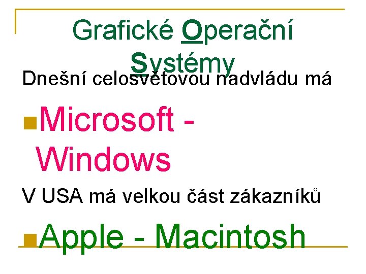 Grafické Operační Systémy Dnešní celosvětovou nadvládu má n. Microsoft - Windows V USA má