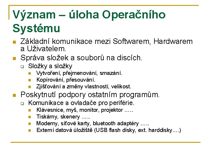 Význam – úloha Operačního Systému n n Základní komunikace mezi Softwarem, Hardwarem a Uživatelem.