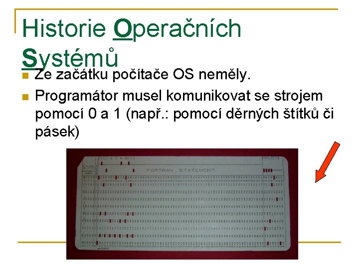 Historie Operačních Systémů Ze začátku počítače OS neměly. n n Programátor musel komunikovat se