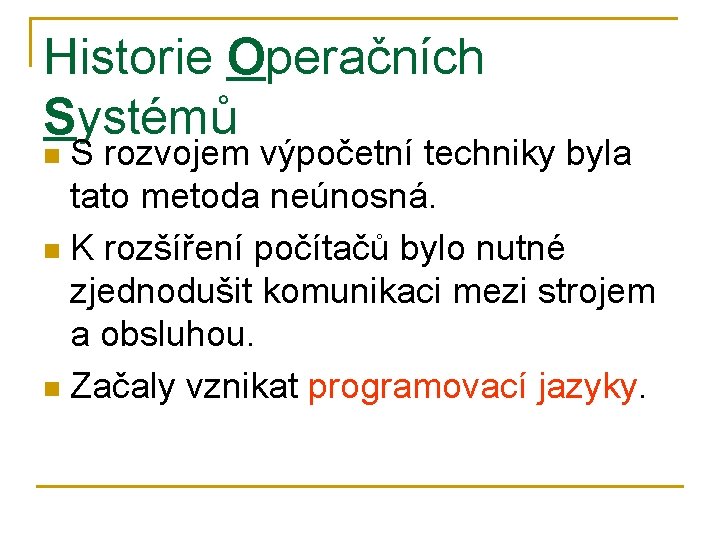 Historie Operačních Systémů S rozvojem výpočetní techniky byla tato metoda neúnosná. n K rozšíření
