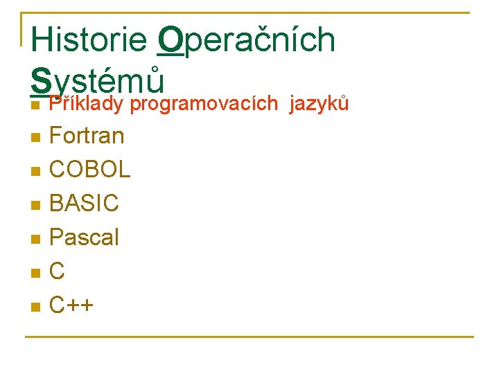 Historie Operačních Systémů Příklady programovacích jazyků n Fortran n COBOL n BASIC n Pascal