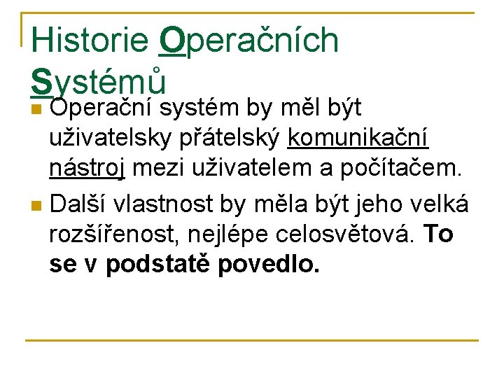 Historie Operačních Systémů Operační systém by měl být uživatelsky přátelský komunikační nástroj mezi uživatelem