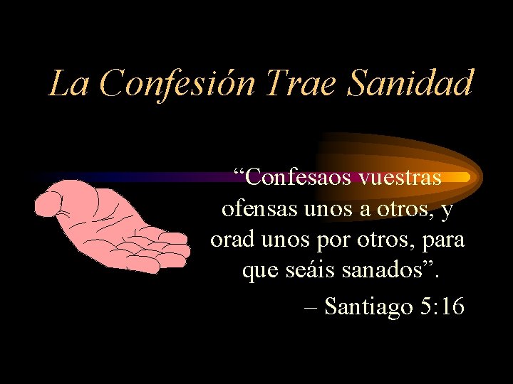 La Confesión Trae Sanidad “Confesaos vuestras ofensas unos a otros, y orad unos por