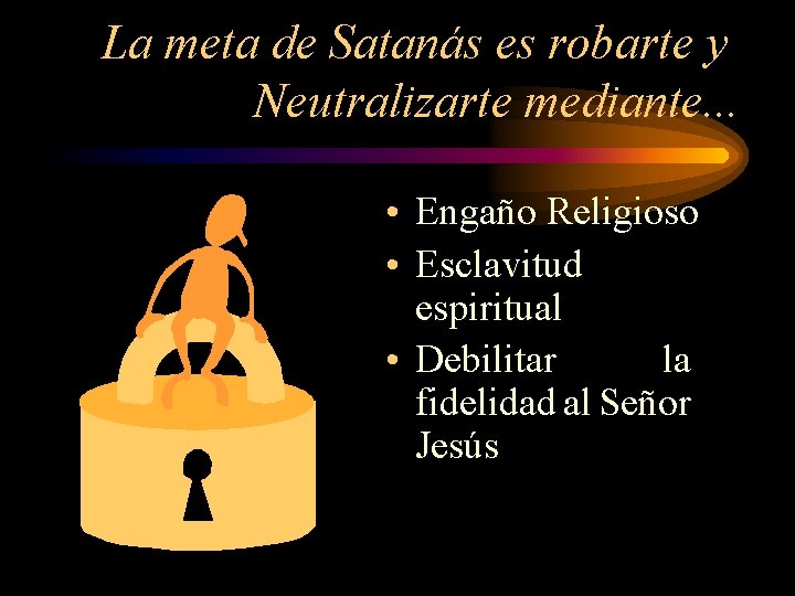 La meta de Satanás es robarte y Neutralizarte mediante. . . • Engaño Religioso